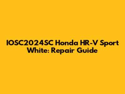 IOSC2024SC Honda HR-V Sport White: Repair Guide