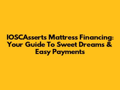 IOSCAsserts Mattress Financing: Your Guide To Sweet Dreams & Easy Payments