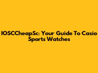 IOSCCheapSc: Your Guide To Casio Sports Watches