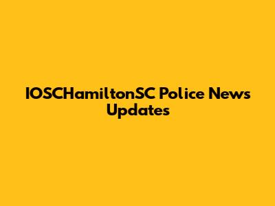 IOSCHamiltonSC Police News Updates