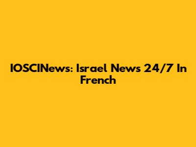 IOSCINews: Israel News 24/7 In French