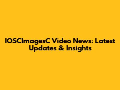 IOSCImagesC Video News: Latest Updates & Insights