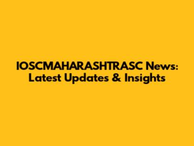 IOSCMAHARASHTRASC News: Latest Updates & Insights