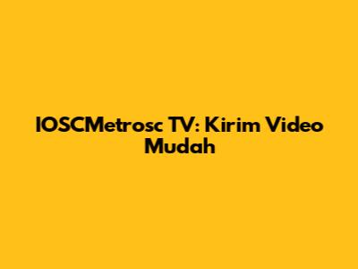 IOSCMetrosc TV: Kirim Video Mudah