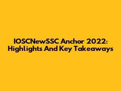 IOSCNewSSC Anchor 2022: Highlights And Key Takeaways