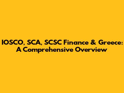 IOSCO, SCA, SCSC Finance & Greece: A Comprehensive Overview