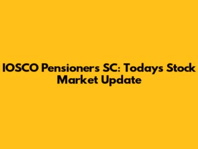 IOSCO Pensioners SC: Today's Stock Market Update