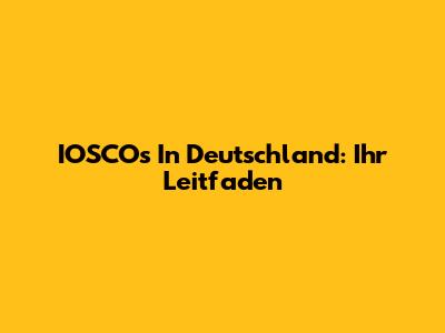 IOSCOs In Deutschland: Ihr Leitfaden