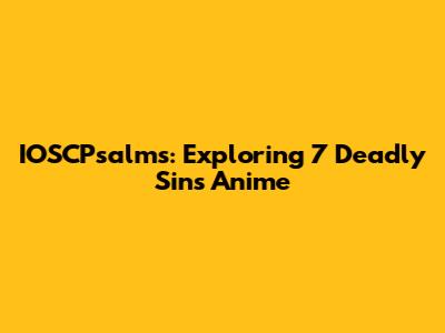 IOSCPsalms: Exploring 7 Deadly Sins Anime