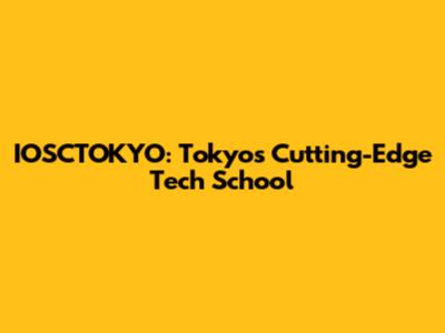 IOSCTOKYO: Tokyo's Cutting-Edge Tech School