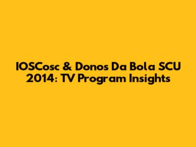 IOSCosc & Donos Da Bola SCU 2014: TV Program Insights