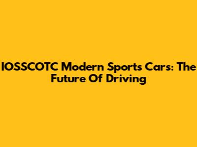 IOSSCOTC Modern Sports Cars: The Future Of Driving
