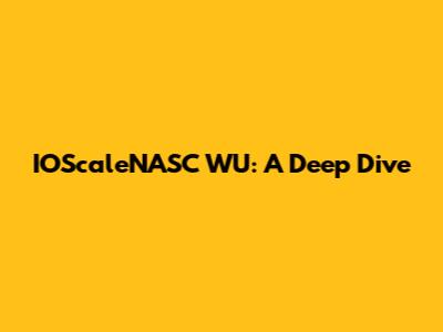 IOScaleNASC WU: A Deep Dive