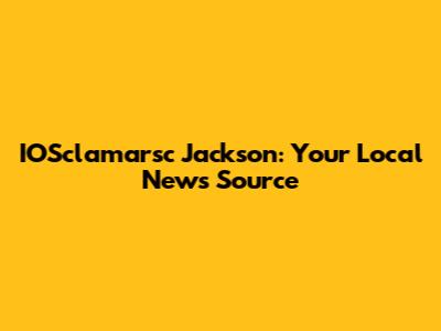 IOSclamarsc Jackson: Your Local News Source
