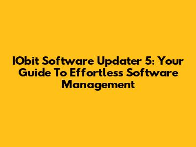 IObit Software Updater 5: Your Guide To Effortless Software Management