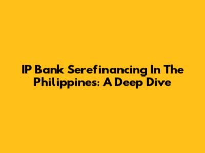 IP Bank Serefinancing In The Philippines: A Deep Dive