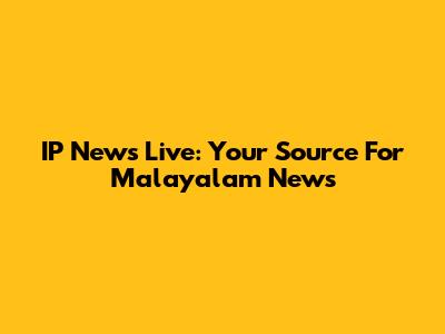 IP News Live: Your Source For Malayalam News