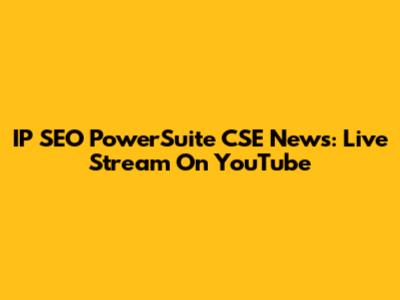 IP SEO PowerSuite CSE News: Live Stream On YouTube