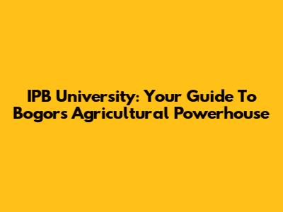 IPB University: Your Guide To Bogor's Agricultural Powerhouse