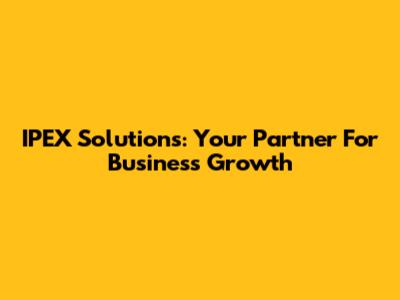 IPEX Solutions: Your Partner For Business Growth