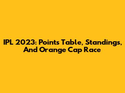 IPL 2023: Points Table, Standings, And Orange Cap Race