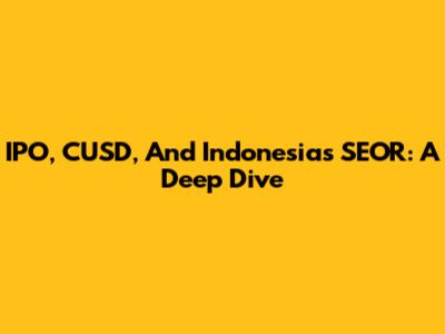 IPO, CUSD, And Indonesia's SEOR: A Deep Dive
