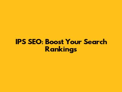 IPS SEO: Boost Your Search Rankings