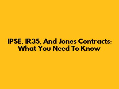IPSE, IR35, And Jones Contracts: What You Need To Know