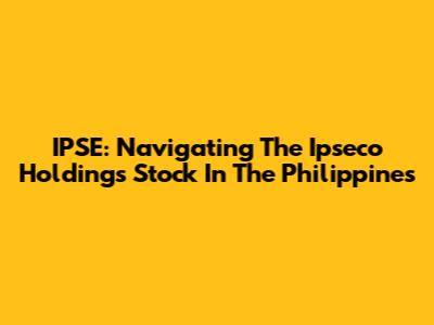 IPSE: Navigating The Ipseco Holdings Stock In The Philippines