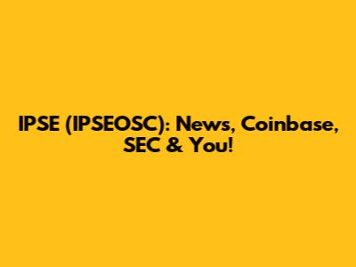 IPSE (IPSEOSC): News, Coinbase, SEC & You!