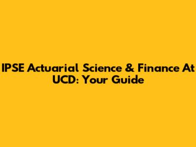 IPSE Actuarial Science & Finance At UCD: Your Guide