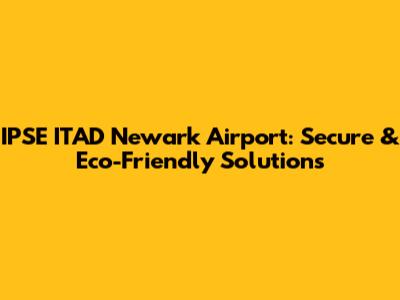 IPSE ITAD Newark Airport: Secure & Eco-Friendly Solutions