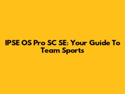 IPSE OS Pro SC SE: Your Guide To Team Sports