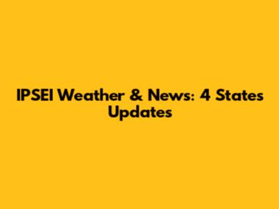 IPSEI Weather & News: 4 States' Updates