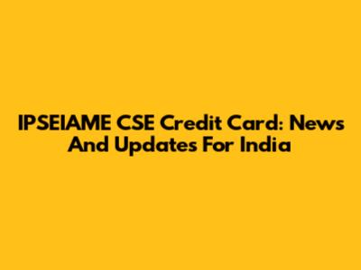 IPSEIAME CSE Credit Card: News And Updates For India