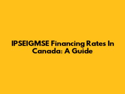 IPSEIGMSE Financing Rates In Canada: A Guide