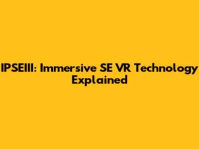 IPSEIII: Immersive SE VR Technology Explained