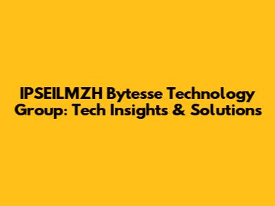 IPSEILMZH Bytesse Technology Group: Tech Insights & Solutions