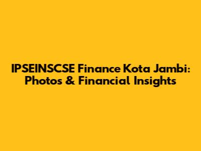 IPSEINSCSE Finance Kota Jambi: Photos & Financial Insights