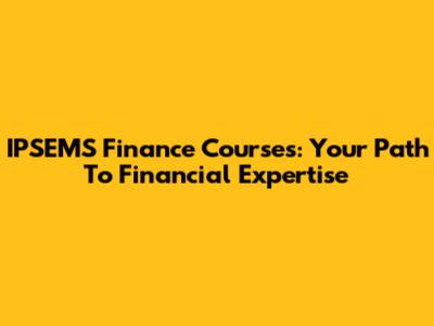 IPSEMS Finance Courses: Your Path To Financial Expertise