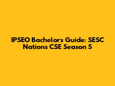 IPSEO Bachelors' Guide: SESC Nations CSE Season 5