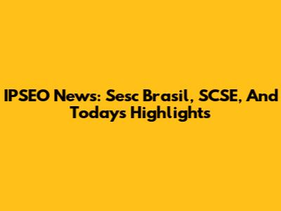 IPSEO News: Sesc Brasil, SCSE, And Today's Highlights