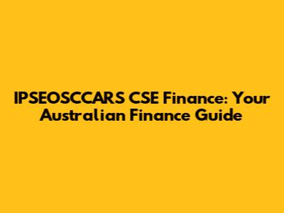 IPSEOSCCARS CSE Finance: Your Australian Finance Guide