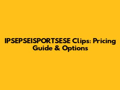 IPSEPSEISPORTSESE Clips: Pricing Guide & Options
