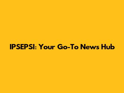 IPSEPSI: Your Go-To News Hub