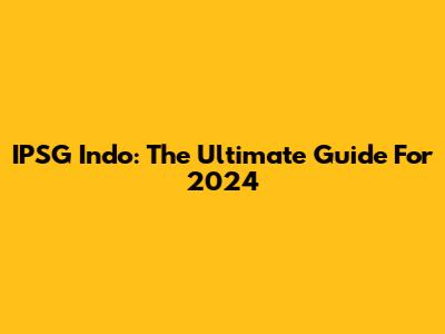 IPSG Indo: The Ultimate Guide For 2024