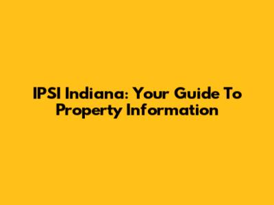 IPSI Indiana: Your Guide To Property Information