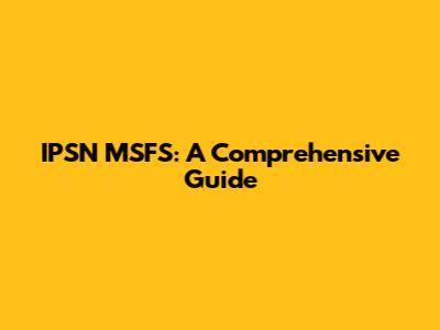 IPSN MSFS: A Comprehensive Guide