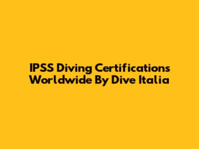 IPSS Diving Certifications Worldwide By Dive Italia