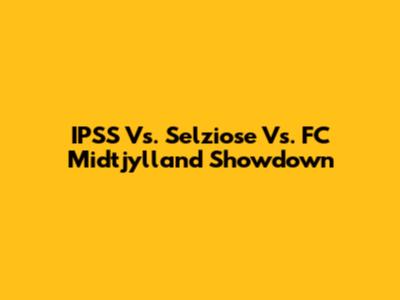 IPSS Vs. Selziose Vs. FC Midtjylland Showdown